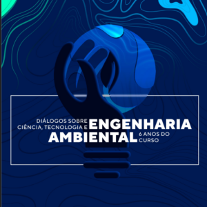 Diálogos sobre ciência, tecnologia e engenharia: os 6 anos do Curso de Engenharia Ambiental da Universidade Federal do Maranhão.