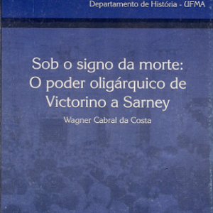 Sob o signo da morte: o poder oligárquico de Victorino a Sarney