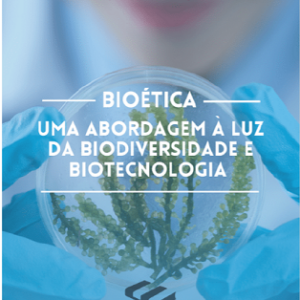 Bioética: uma abordagem à luz da biodiversidade e biotecnologia