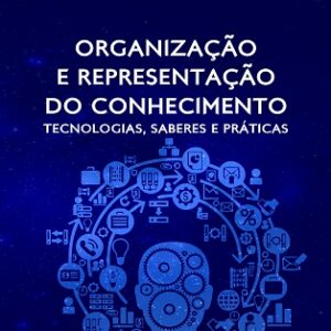 Organização e representação do conhecimento: tecnologias, saberes e práticas