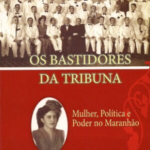 Os bastidores da tribuna: mulher, política e poder no Maranhão