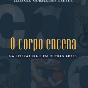 O corpo encena: na Literatura e em outras Artes