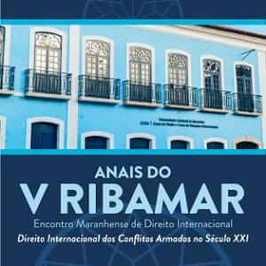 Anais do V Ribamar Encontro Maranhense de Direito Internacional: direito internacional dos conflitos armados no século XXI