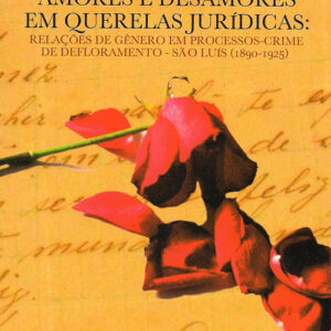 Amores e Desamores em Querelas Jurídicas: relações de gênero em processos-crime de defloramento – São Luís (1890-1925)