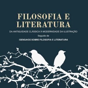 Filosofia e literatura: da antiguidade clássica à modernidade da ilustração. Seguido de 13ensaios sobre filosofia e literatura