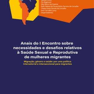 Anais do I Encontro Sobre Necessidades e Desafios Relativos à Saúde Sexual e Reprodutiva de Mulheres Migrantes: migração, gênero e saúde: por uma política intersetorial e interseccional para migrantes