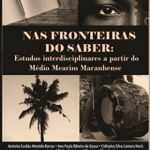Nas fronteiras do saber: estudos interdisciplinares a partir do Médio Mearim Maranhense