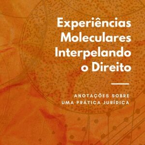 Experiências moleculares interpelando o Direito: anotações sobre uma prática jurídica