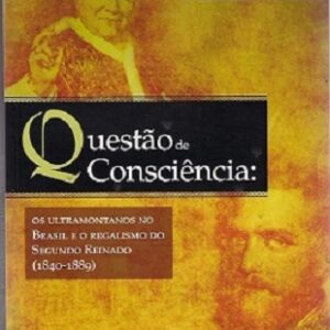 Questão de consciência: os ultramontanos no brasil e o regalismo do segundo reinado(1840-1889)
