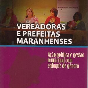 Vereadoras e prefeitas maranhenses: Ação política e gestão municipal com enfoque de gênero