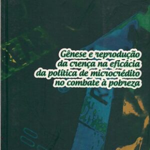 Gênese e reprodução da crença na eficácia da política de microcrédito no combate à pobreza