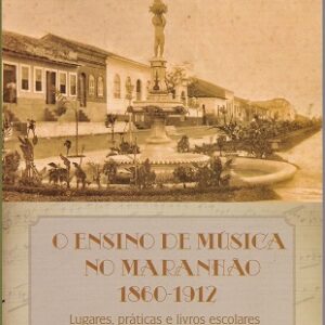 O ensino de música no Maranhão(1860-1912): lugares,práticas e livros escolares