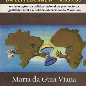 Os desafios da implementação da lei federal N° 10.639/03: entre as ações da política nacional de promoção da igualdade racial e a política educacional do Maranhão