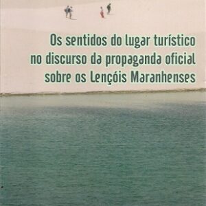 Os sentidos do lugar turístico no discurso da propaganda oficial sobre os Lençóis Maranhenses