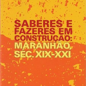 Saberes e fazeres em construção: Maranhão - Séc. XIX – XXI