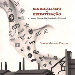 Sindicalismo e privatização: o caso da Companhia Siderúgica Nacional