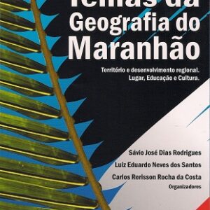 Temas da geografia do Maranhão: territórios e desenvolvimento regional. Lugar, educação e cultura