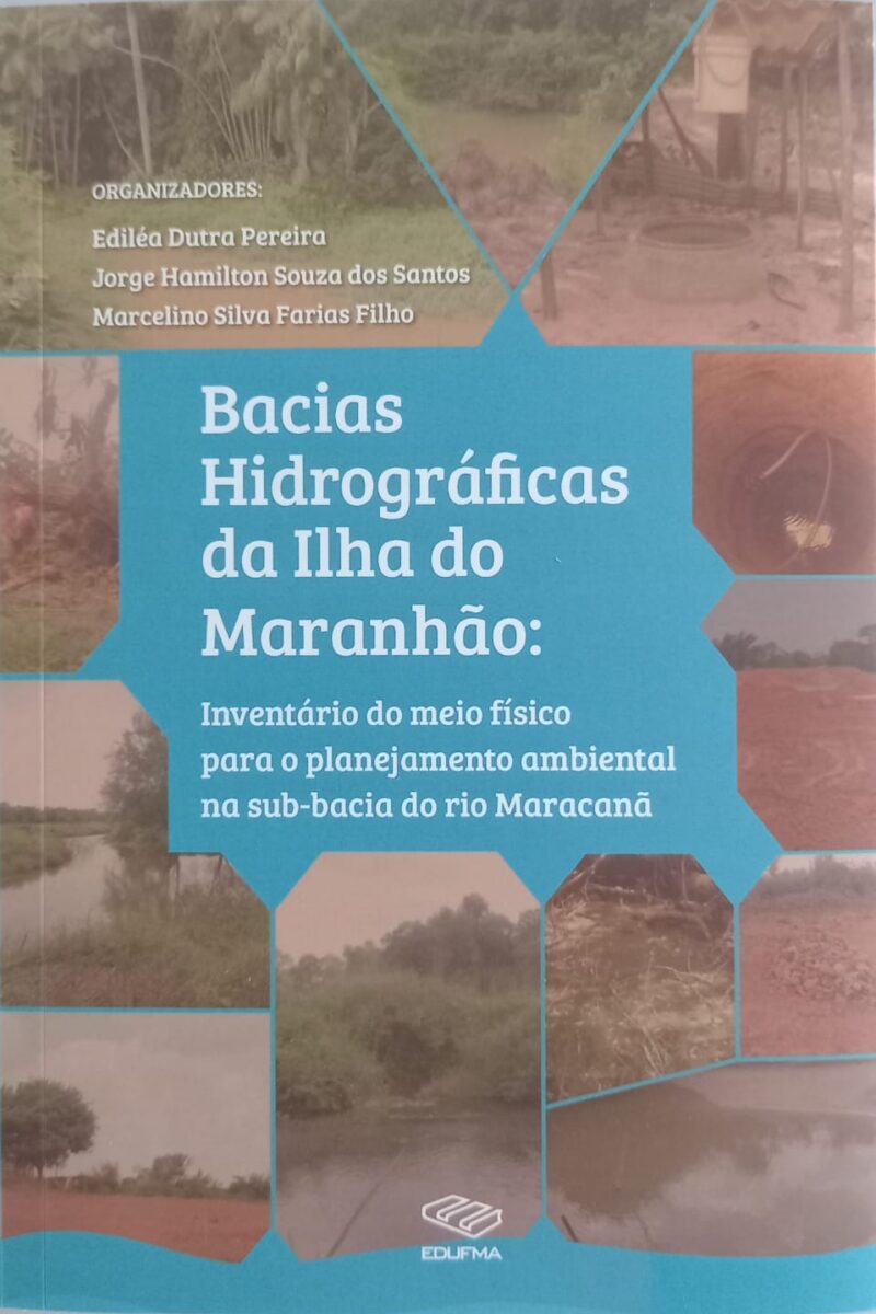 Bacias Hidrográficas da Ilha do Maranhão: Inventário do meio físico para o planejamento ambiental na sub- bacia do Rio Maracanã