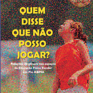 Quem disse que não posso jogar? Relações de gênero nos espaços da Educação Física Escolar em Pio XII/MA