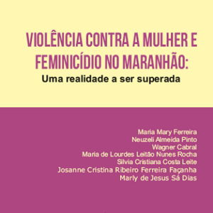 Violência contra a mulher e feminicídio no Maranhão: uma realidade a ser superada