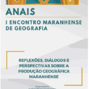 Anais do I Encontro Maranhense de Geografia: Reflexões, diálogos e perspectivas sobre a produção geográfica maranhense