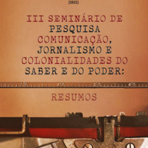 III Seminário de pesquisa Comunicação, Jornalismo e Colonialidades do saber e do poder: resumos