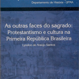 As outras faces do sagrado: Protestantismo e cultura na Primeira República Brasileira