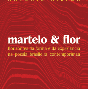 Martelo & flor: horizontes da forma e da experiência na poesia brasileira contemporânea