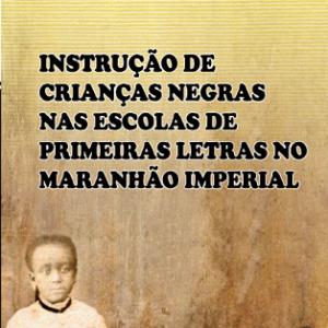 Instrução de crianças negras nas escolas de primeiras letras no Maranhão Imperial 