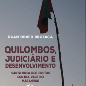 Quilombos, judiciário e desenvolvimento: Santa Rosa dos Pretos contra Vale no Maranhão