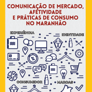 Comunicação de mercado, afetividade e práticas de consumo no Maranhão: experiência, identidade, consumidor, marcas