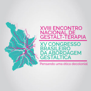 XVIII Encontro Nacional de Gestalt-terapia e XV Congresso Brasileiro da Abordagem Gestáltica : pensando uma ética decolonial