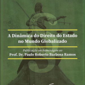 A Dinâmica do Direito do Estado no Mundo Globalizado: publicação em homenagem ao Prof. Dr. Paulo Roberto Barbosa Ramos.