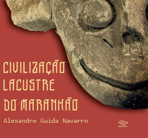 Civilização lacustre do Maranhão : arqueologia e história indígena da Baixada Maranhense