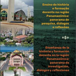 Ensino de história e formação docente na região Panamazônica: panorama de pesquisa, diálogos e reflexões = Enseñanza de la historia y formación docente en la región Panamazónica: panorama de investigación, diálogos y reflexiones