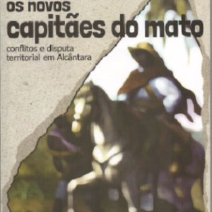 Os novos capitães do mato: conflitos e disputa territorial em alcântara