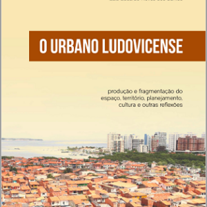 O Urbano Ludovicense: produção e fragmentação do espaço, território, planejamento, cultura e outras reflexões