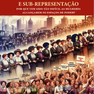 Democracia, gênero e sub-representação: por que  tem sido tão difícil as mulheres alcançarem os espaços de  poder?