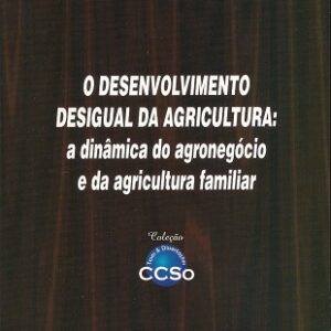 O desenvolvimento desigual da agricultura: a dinâmica do agronegócio da agricultura familiar