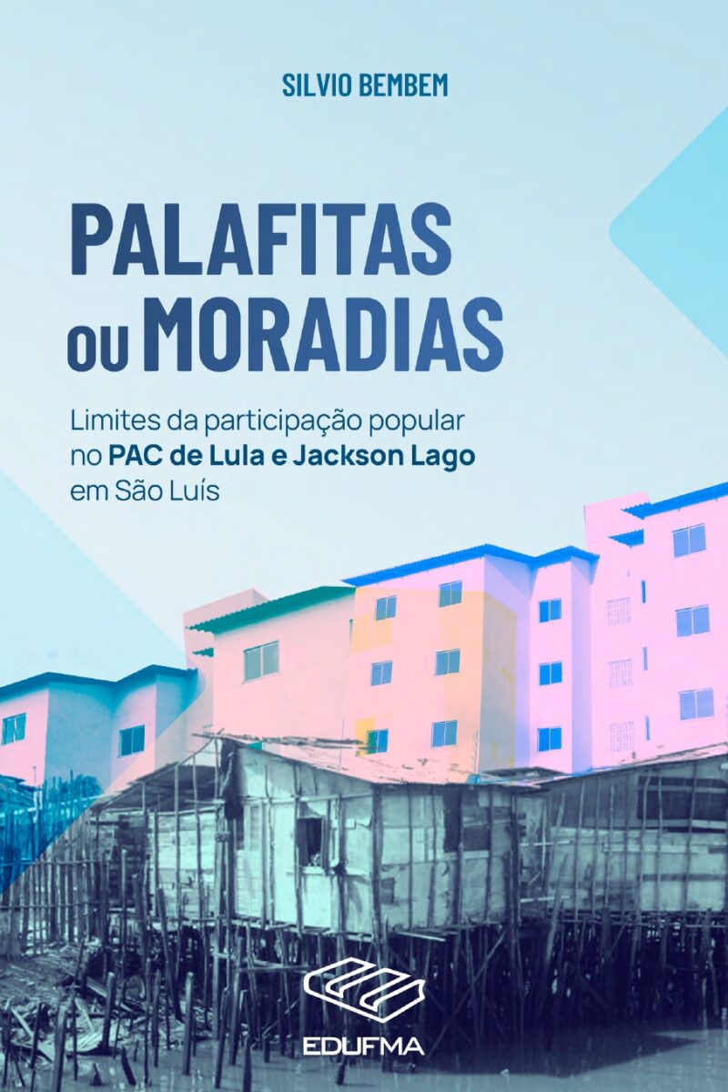 Palafitas ou Moradias: limites da participação popular no PAC de Lula e Jackson Lago em São Luís