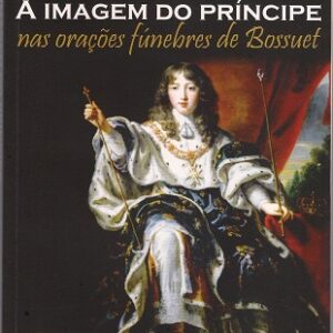 A imagem do príncipe nas orações fúnebres de Bossuet