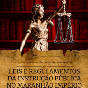 Leis e Regulamentos da Instrução Pública no Maranhão Império (1835-1889)