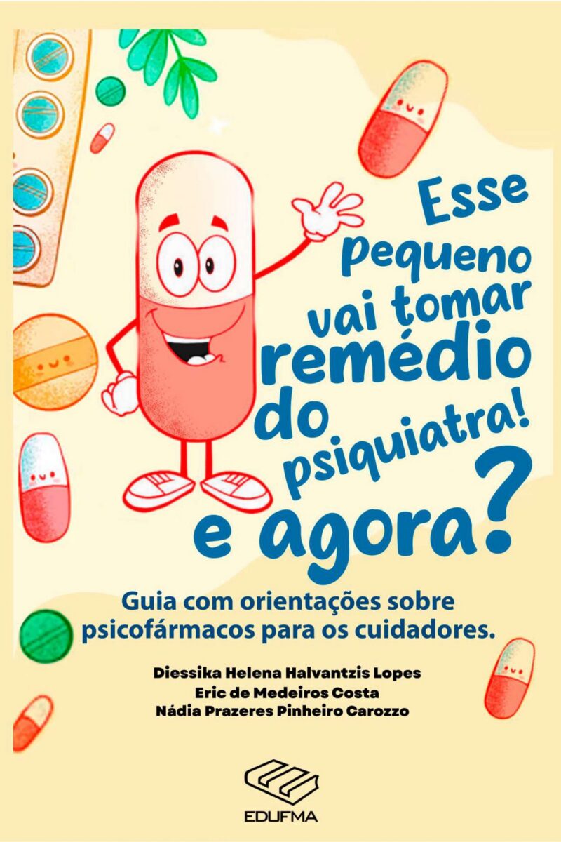 Esse pequeno vai tomar remédio do psiquiatra! E agora? Guia com orientações sobre psicofármacos para os cuidadores
