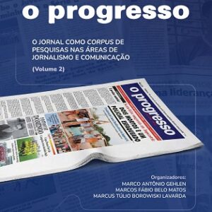 O papel de O Progresso : o jornal como corpus de pesquisas  nas áreas de Jornalismo e Comunicação