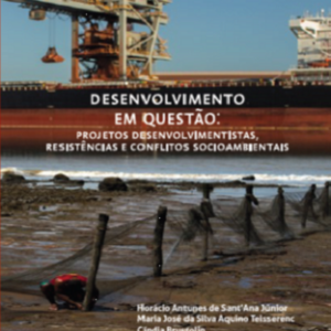Desenvolvimento em questão: projetos desenvolvimentistas, resistências e conflitos socioambientais