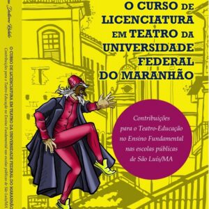 O CURSO DE LICENCIATURA EM TEATRO DA UNIVERSIDADE FEDERAL DO  MARANHÃO: contribuições para o Teatro-Educação no Ensino Fundamental nas  escolas públicas de São Luís/MA.