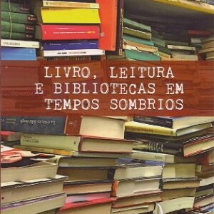 Livro, leitura e biblioteca em tempos sombrios